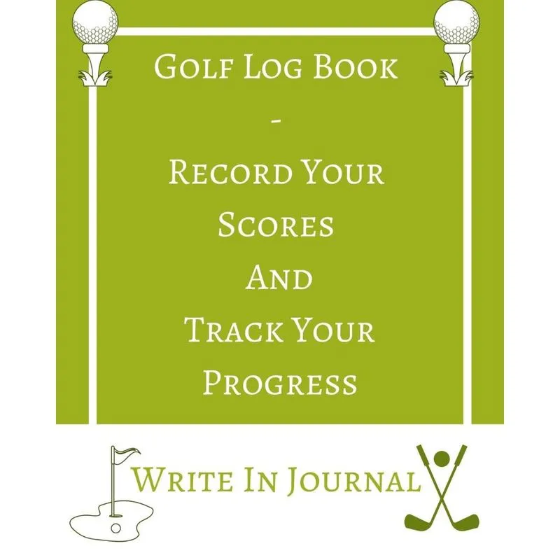Golf Log Book - Record Your Scores And Track Your Progress