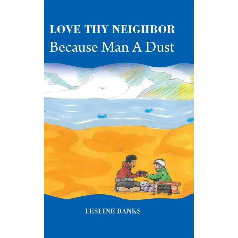 Love Thy Neighbor Because Man a Dust