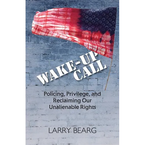 Wake-Up Call: Policing, Privilege, and Reclaiming Our Unalienable Rights - Paperback