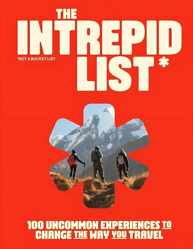 The Intrepid List: 100 Uncommon Experiences to Change the Way You Travel