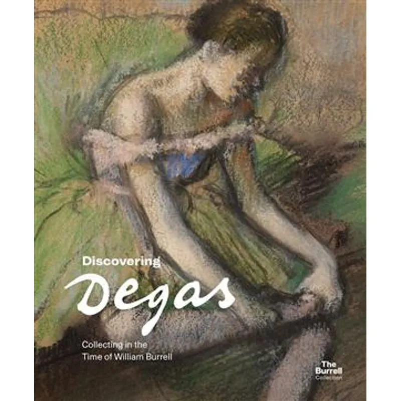 Discovering Degas: Collecting in The Time of William Burrell