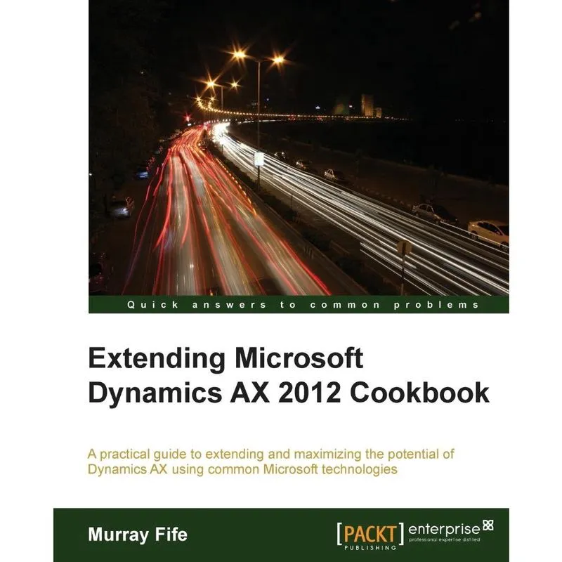 Extending Microsoft Dynamics Ax 2012 Cookbook