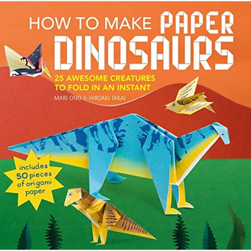 HOW TO MAKE PAPER DINOSAURS: 25 AWESOME CREATURES TO FOLD IN AN INSTANT: INCLUDES 50 PIECES OF ORIGA