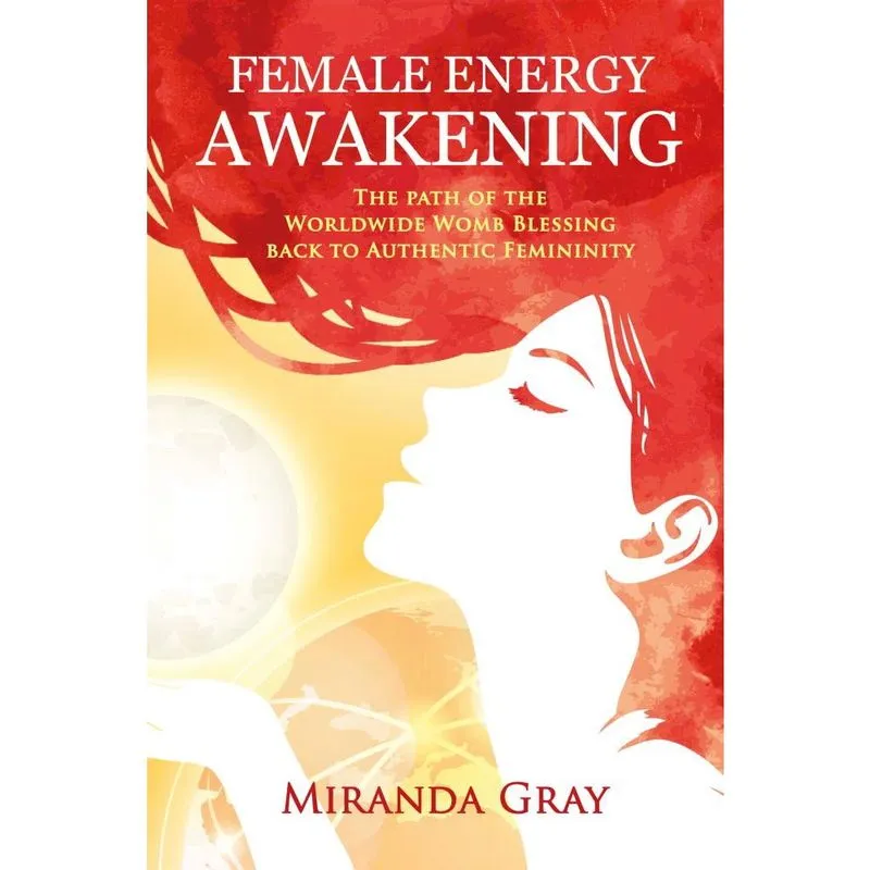 Female Energy Awakening: The path of the Worldwide Womb Blessing back to Authentic Femininity