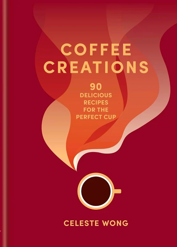 Coffee Creations: 90 Delicious Recipes For The Perfect Cup