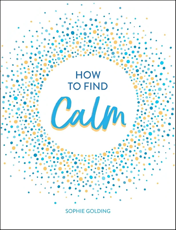 How to Find Calm: Inspiration and Advice for a More Peaceful Life