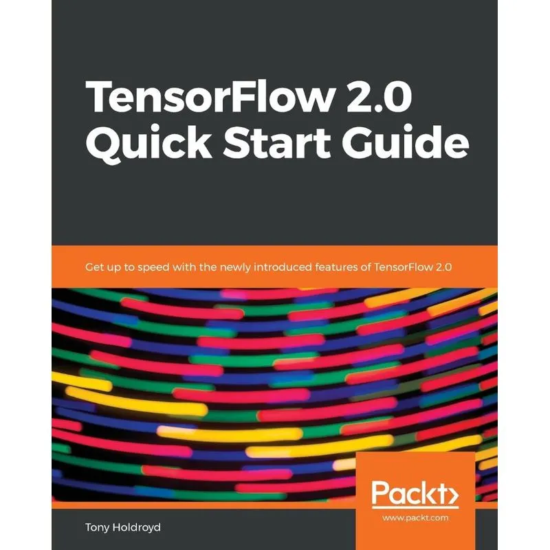 TensorFlow 2.0 Quick Start Guide