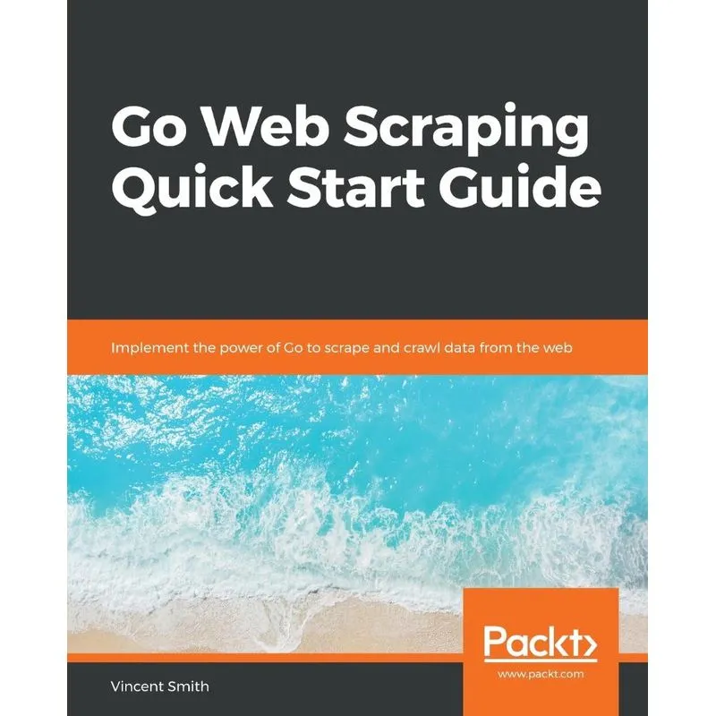 Go Web Scraping Quick Start Guide