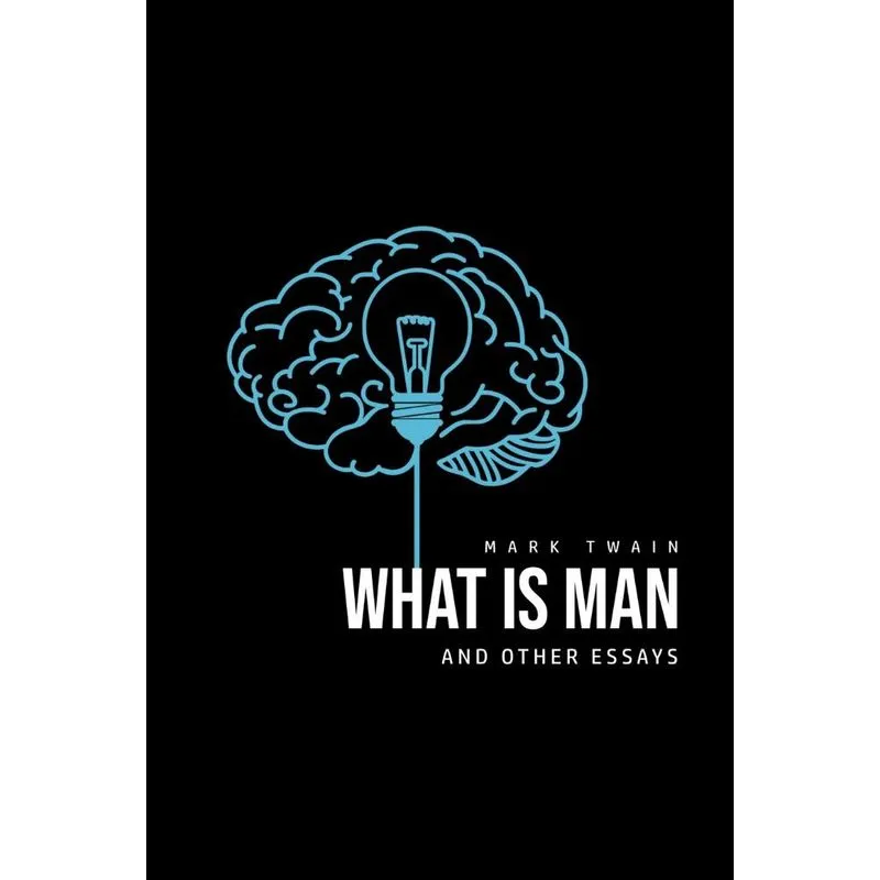 What Is Man? And Other Essays