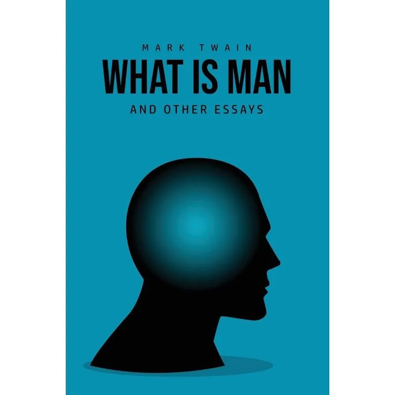 What Is Man? And Other Essays