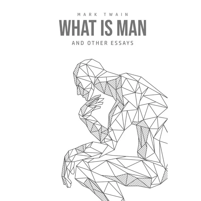 What Is Man? And Other Essays
