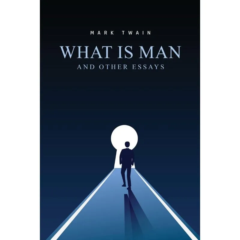 What Is Man? And Other Essays