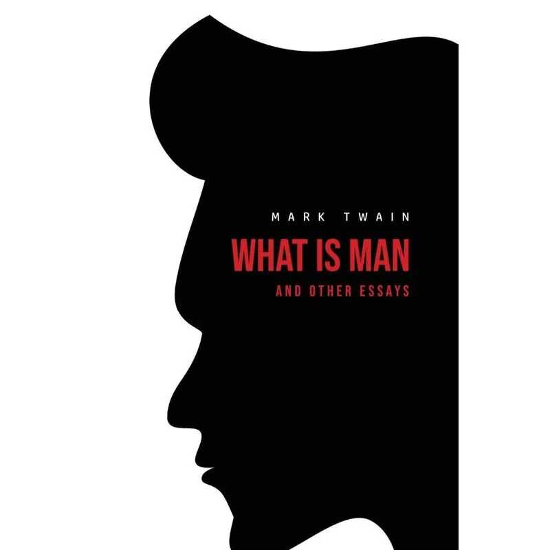 What Is Man? And Other Essays