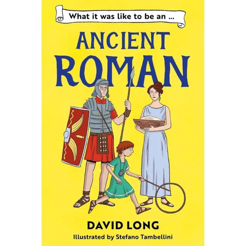 WHAT IT WAS LIKE TO BE AN ANCIENT ROMAN