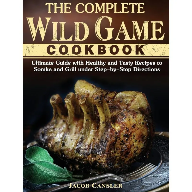 The Complete Wild Game Cookbook