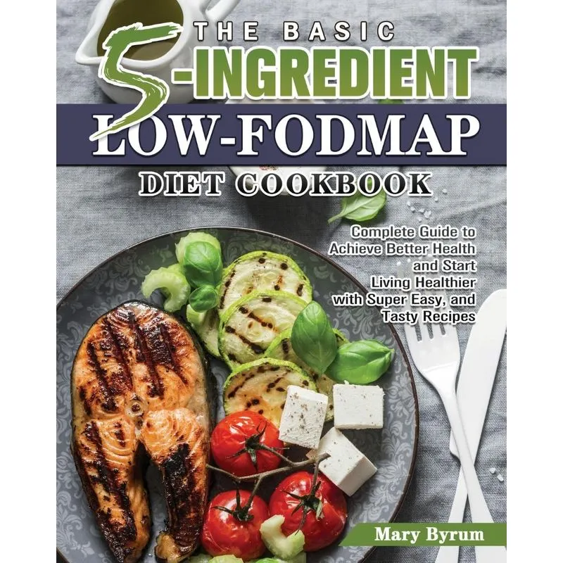 The Basic 5-Ingredient Low-FODMAP Diet Cookbook