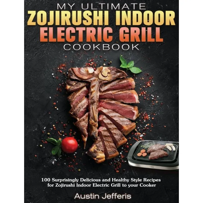 My Ultimate Zojirushi Indoor Electric Grill Cookbook