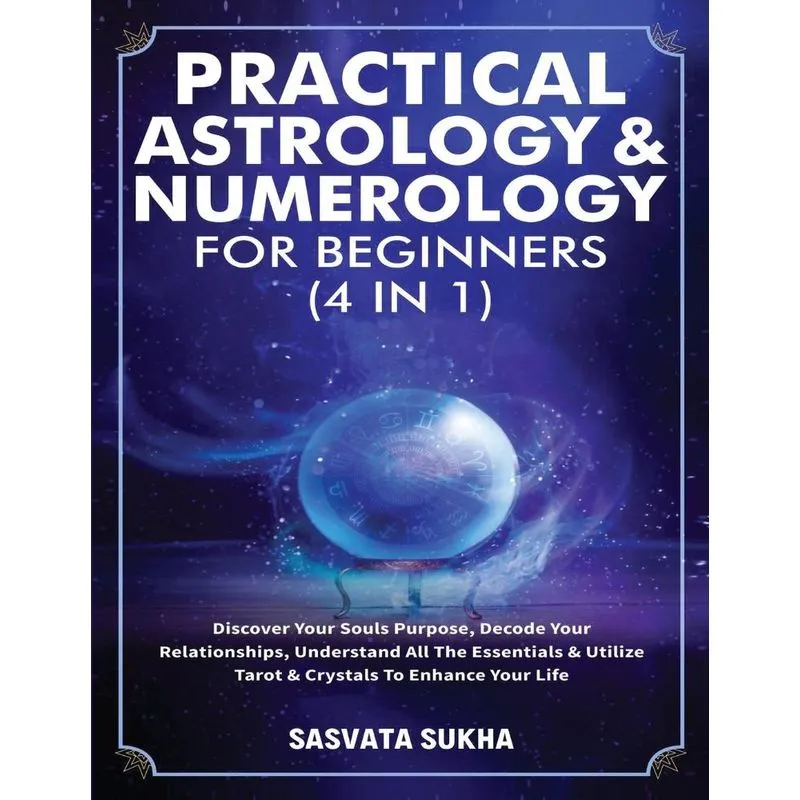 Practical Astrology &amp, Numerology For Beginners (4 in 1)