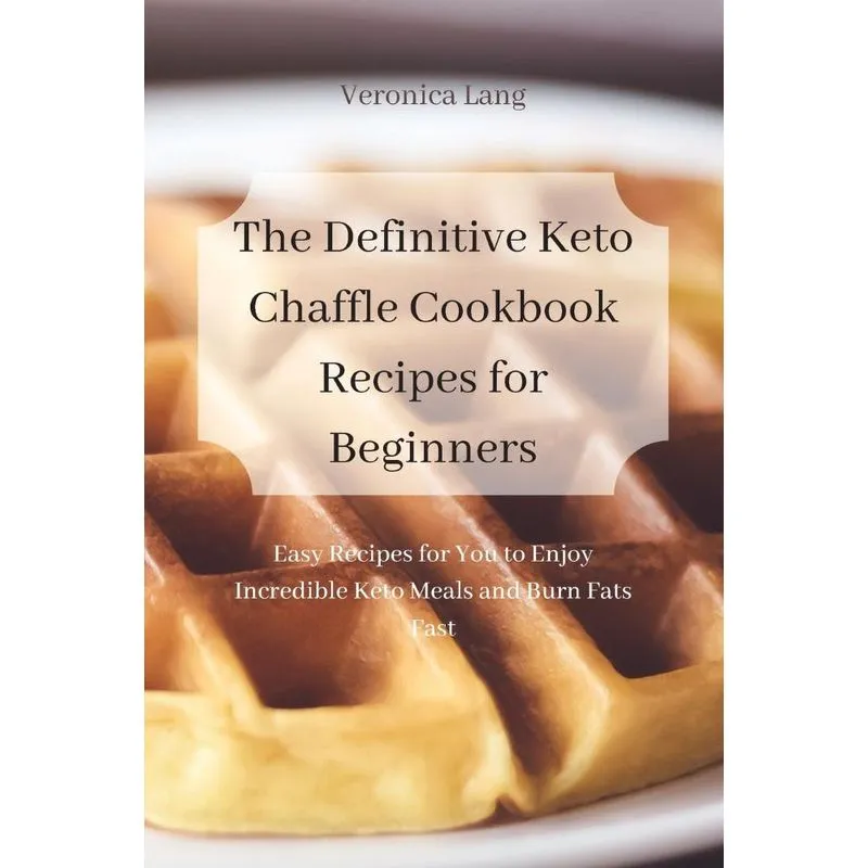 The Definitive Keto Chaffle Cookbook Recipes for Beginners
