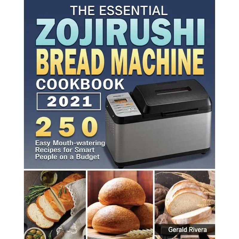 The Essential Zojirushi Bread Machine Cookbook 2021