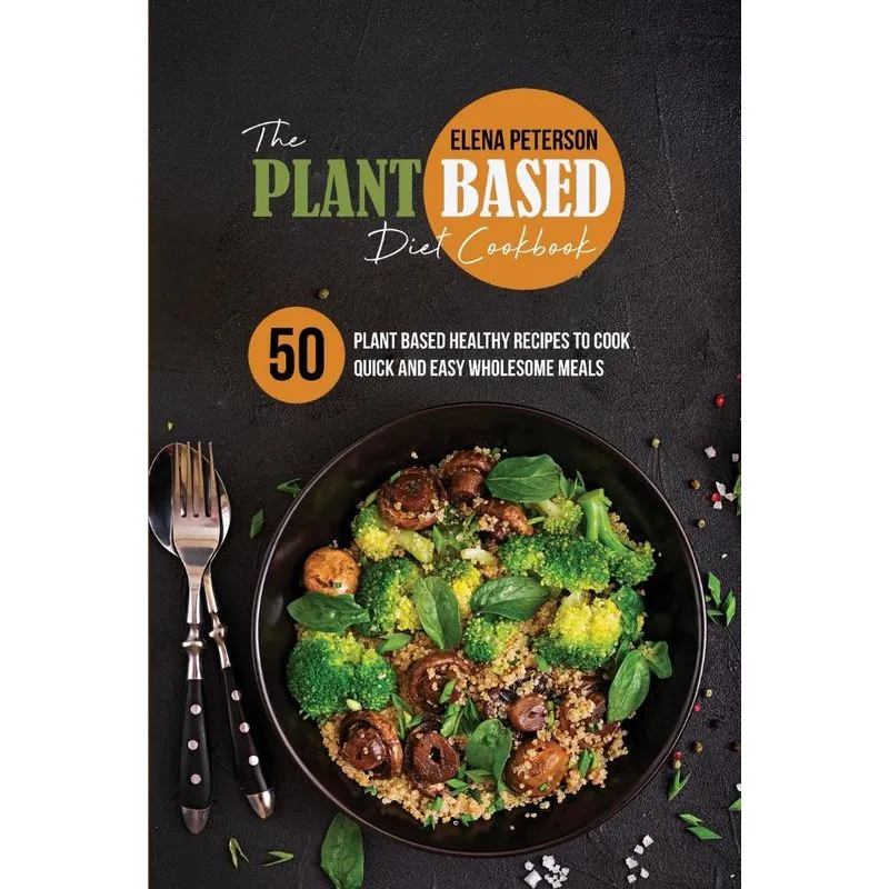 The Plant Based Diet Cookbook