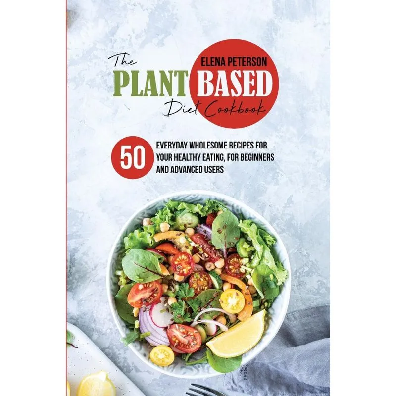 The Plant Based Diet Cookbook