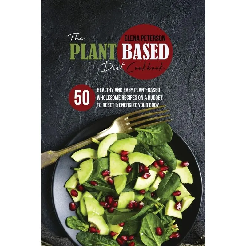 The Plant Based Diet Cookbook