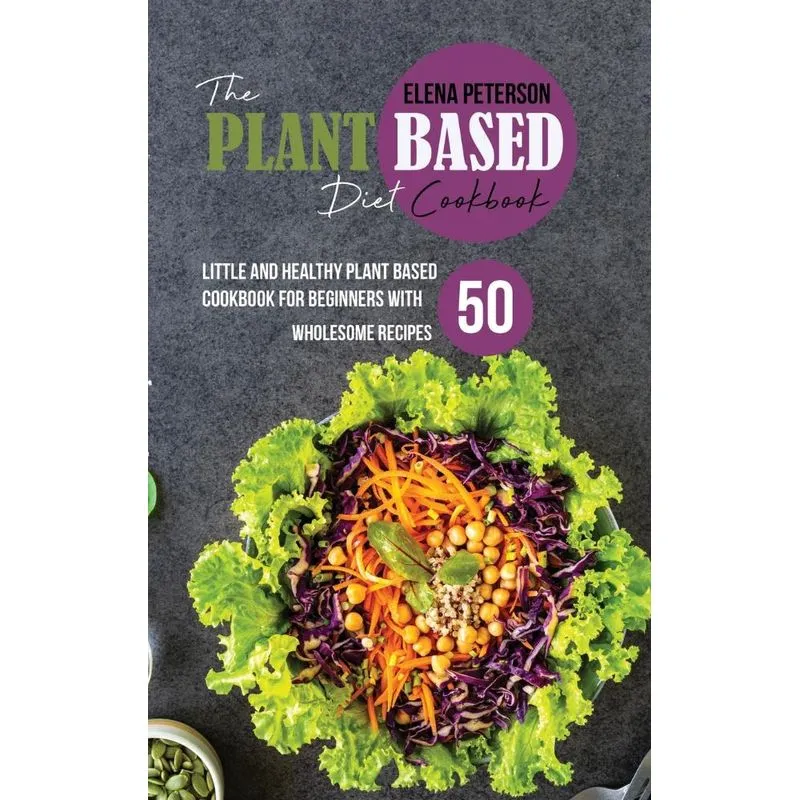 The Plant Based Diet Cookbook