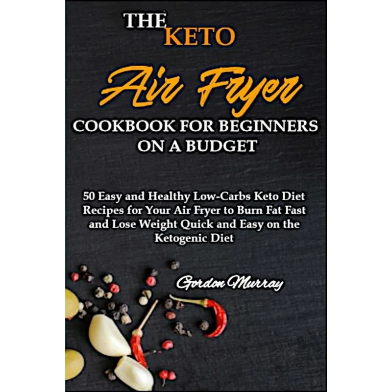 THE KETO AIR FRYER COOKBOOK FOR BEGINNERS ON A BUDGET