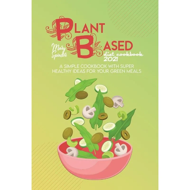 The Plant Based Diet Cookbook 2021