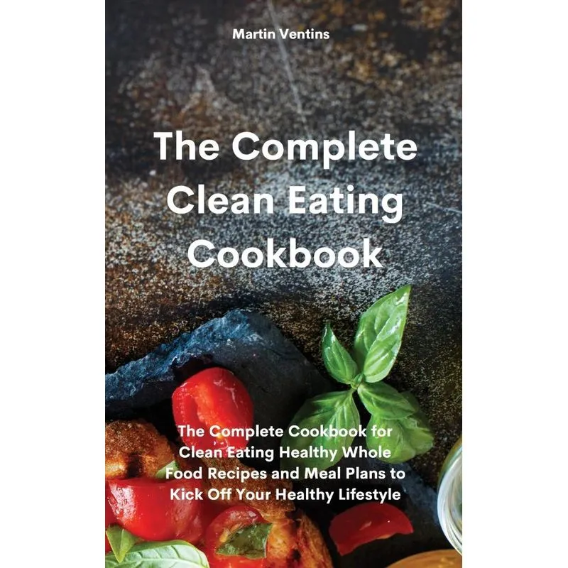The Complete Clean Eating Cookbook