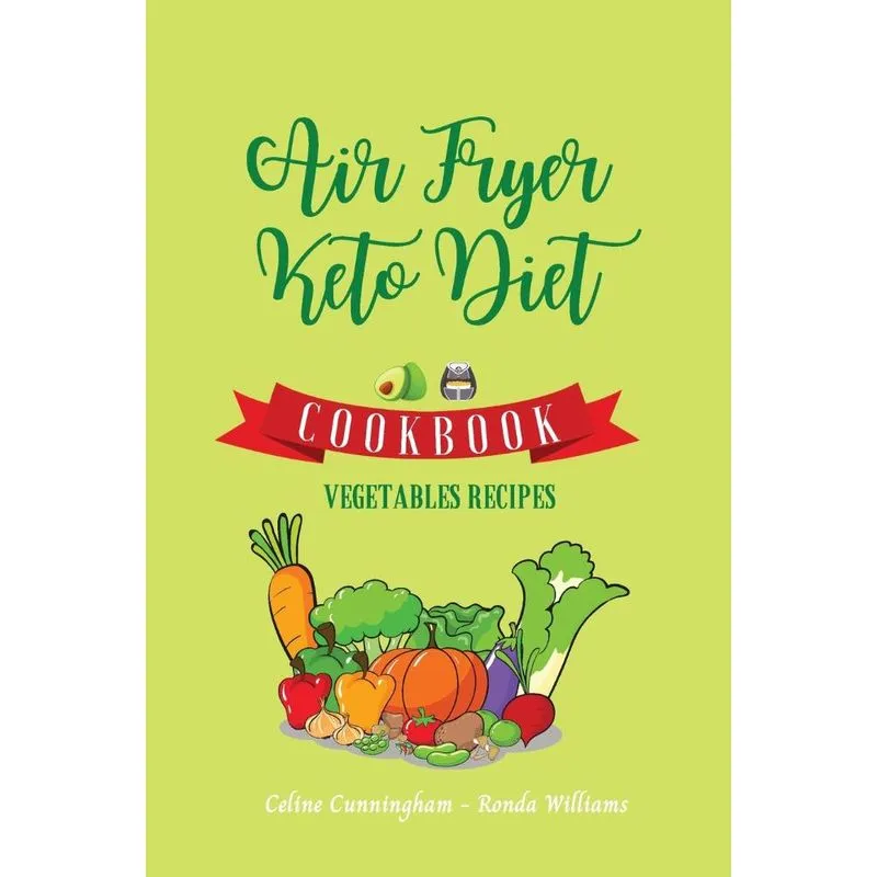 Air Fryer and Keto Diet Cookbook - Vegetables Recipes