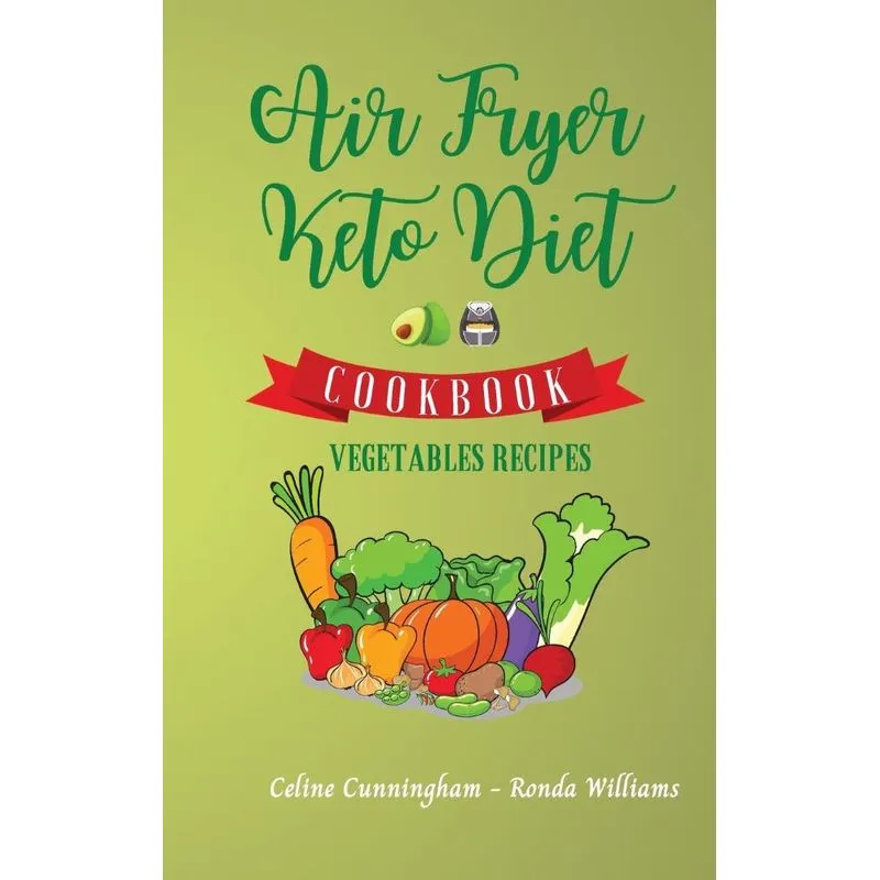 Air Fryer and Keto Diet Cookbook - Vegetables Recipes