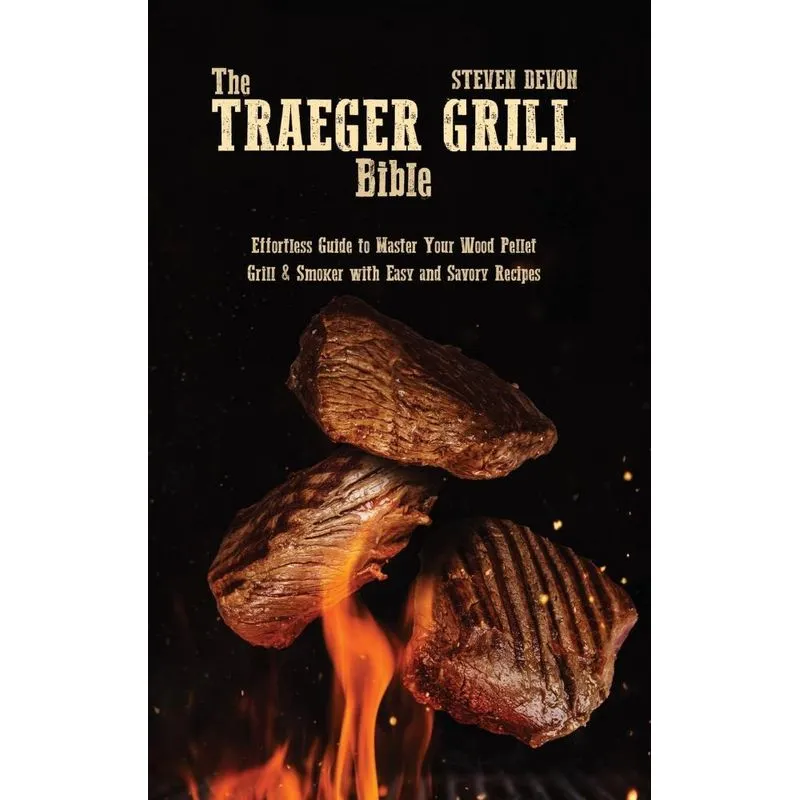 The Traeger Grill Bible