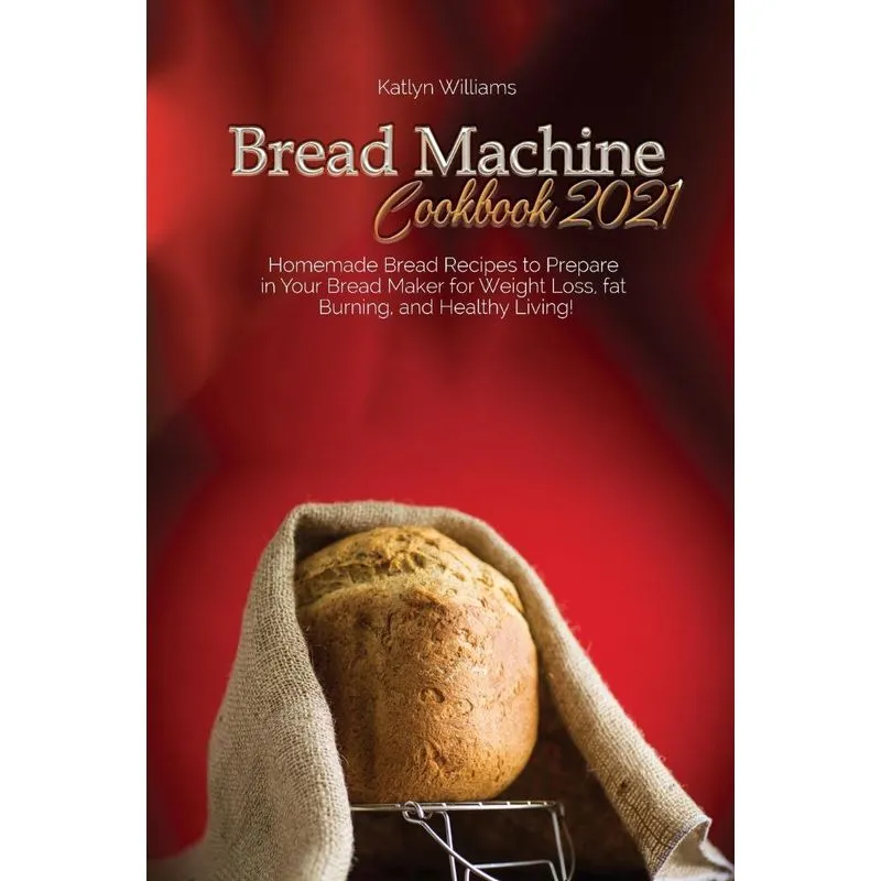 BREAD MACHINE COOKBOOK 2021
