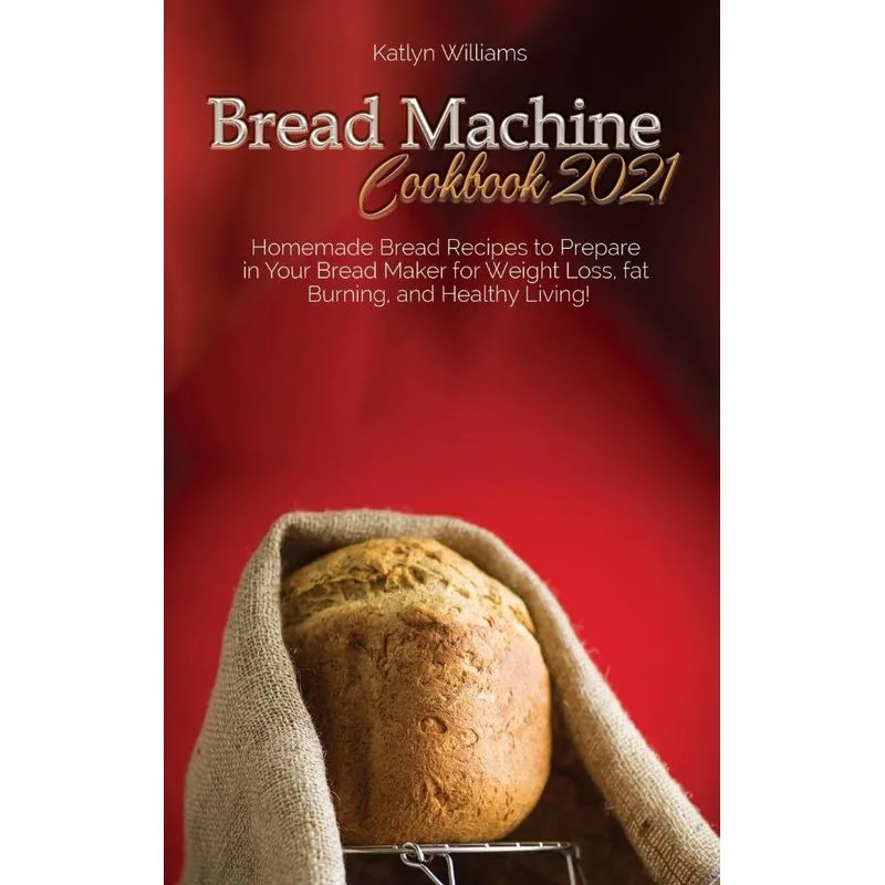 BREAD MACHINE COOKBOOK 2021