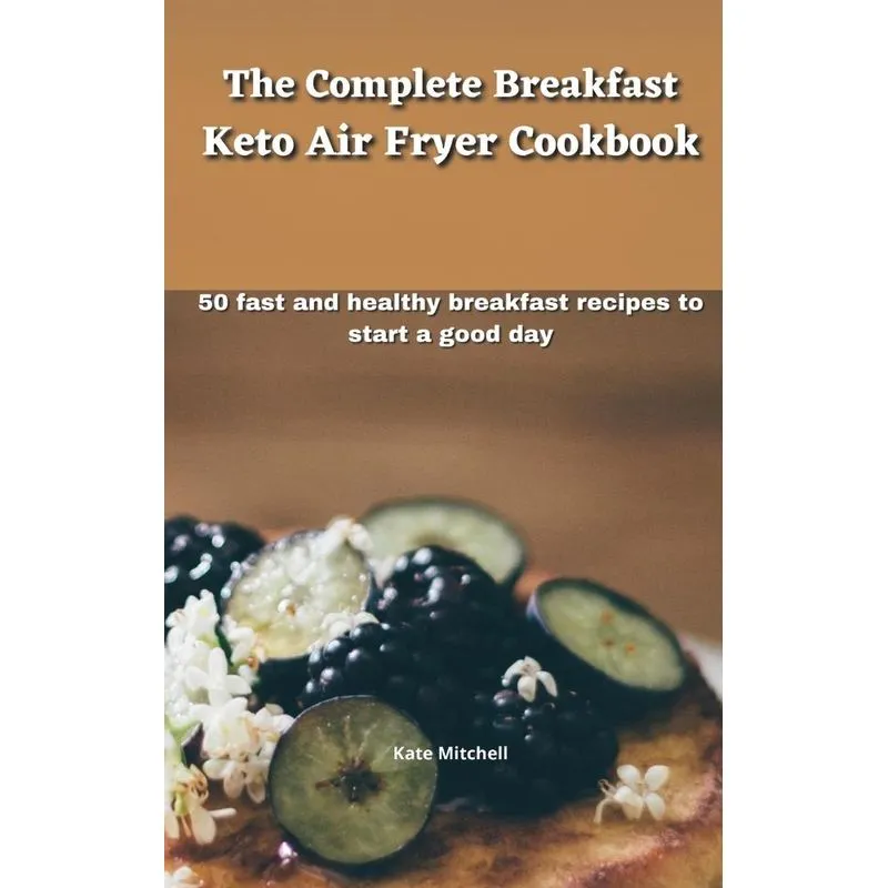 The Complete Breakfast Keto Air Fryer Cookbook