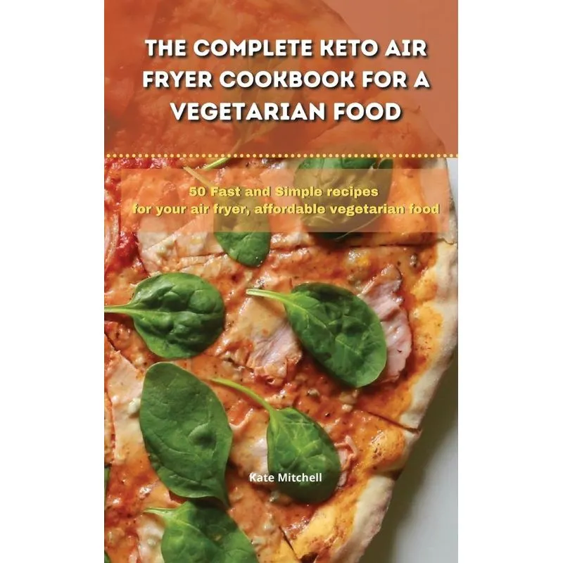 The Complete Keto Air Fryer Cookbook for a Vegetarian Food