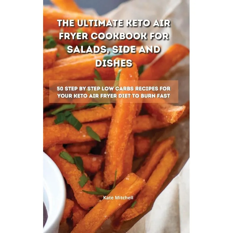 The Ultimate Keto Air Fryer Cookbook for Salads, Side and D