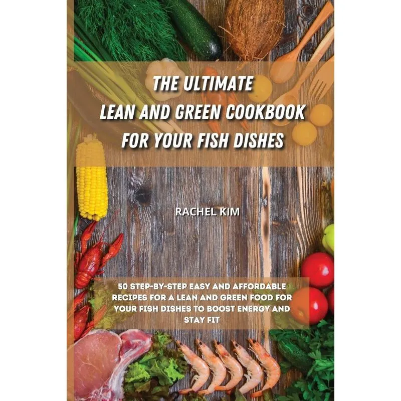 THE ULTIMATE LEAN AND GREEN COOKBOOK FOR YOUR FISH DISHES