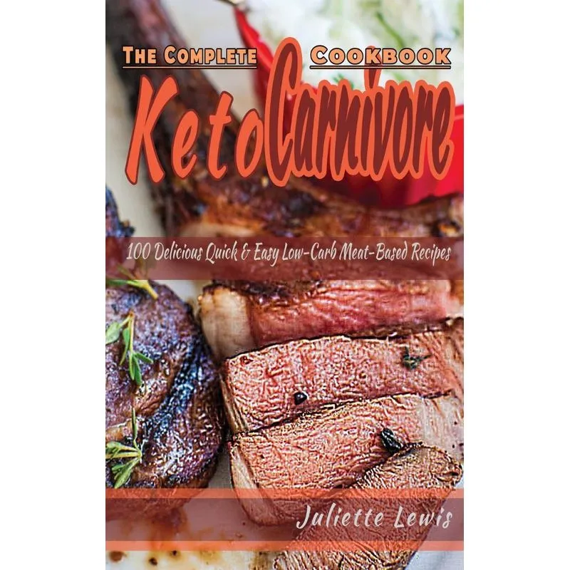 The Complete Keto Carnivore Cookbook
