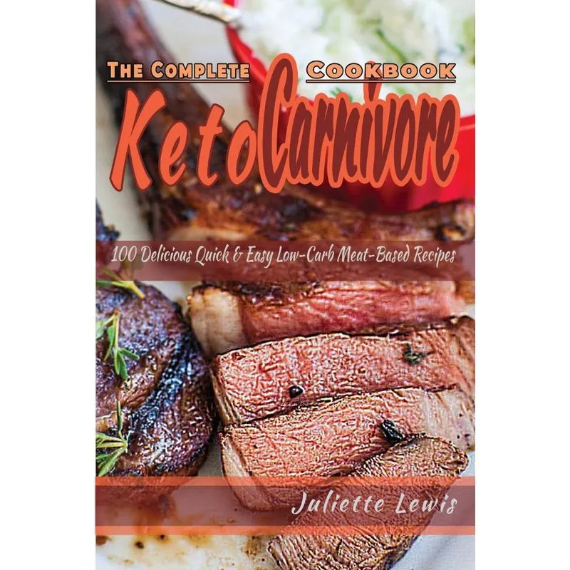 The Complete Keto Carnivore Cookbook