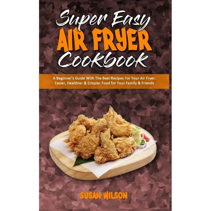 Super Easy Air Fryer Cookbook. Super Easy Air Fryer Cookbook