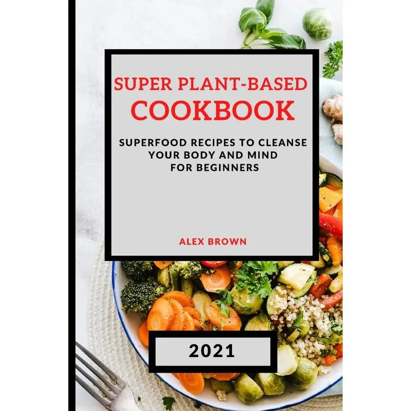 SUPER PLANT-BASED COOKBOOK 2021