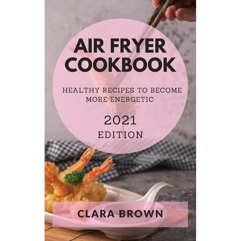 AIR FRYER COOKBOOK 2021 EDITION