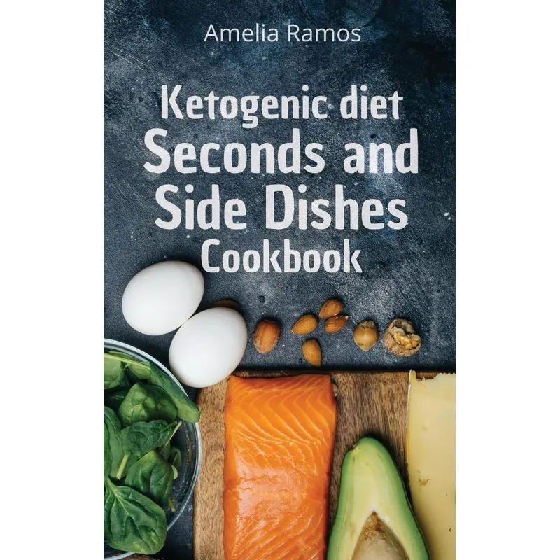 Ketogenic Diet Seconds and Side Dishes Cookbook