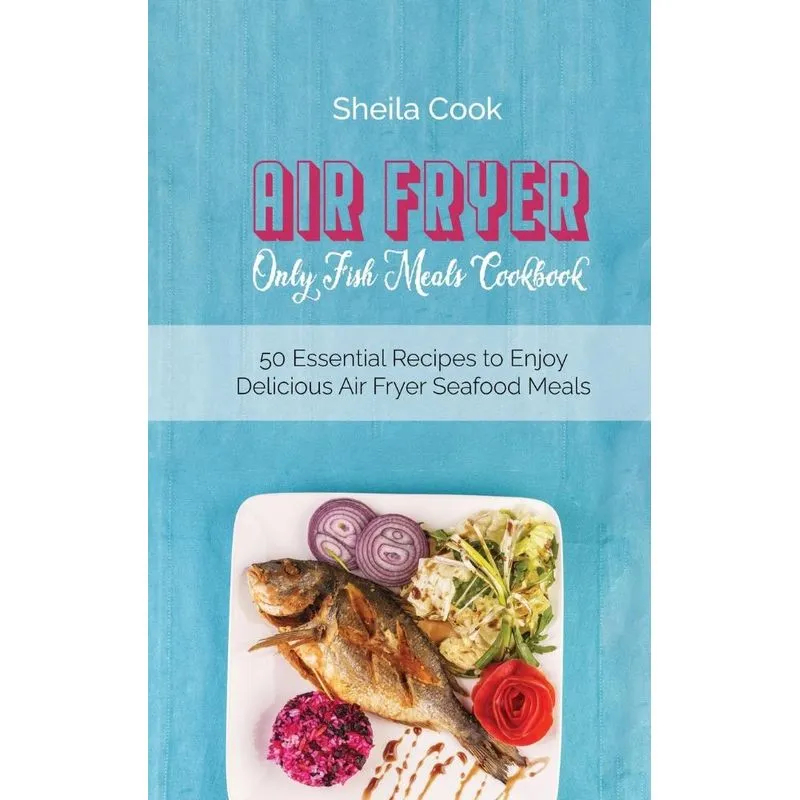 Air Fryer Only Fish Meals Cookbook