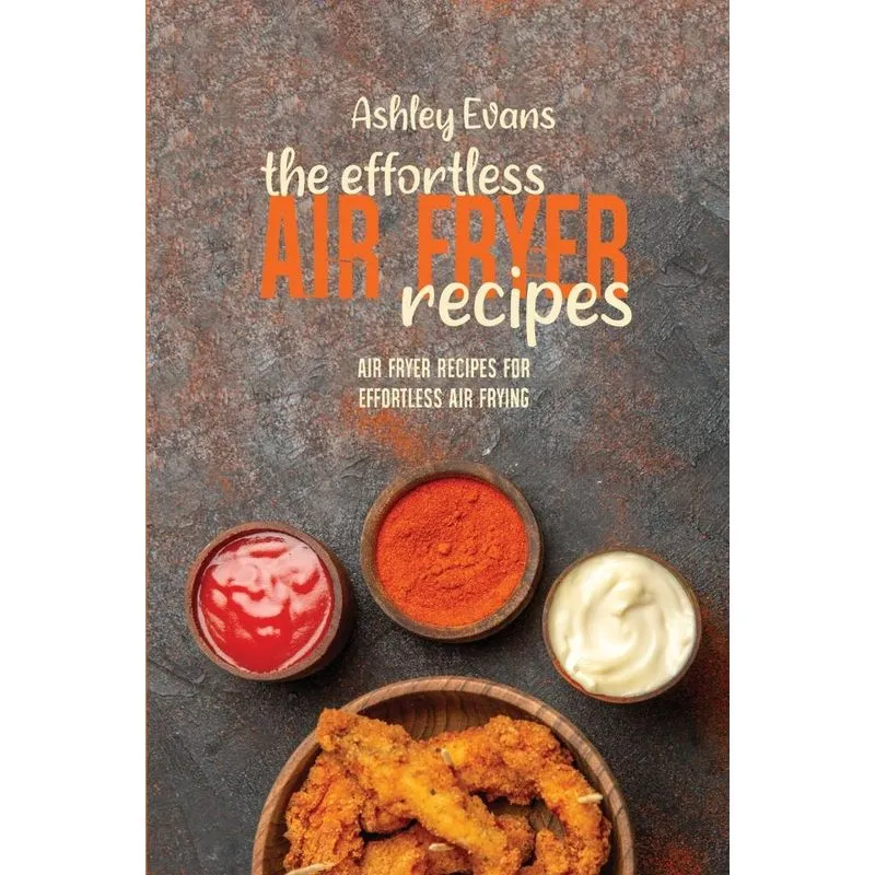 The Effortless Air Fryer Recipes