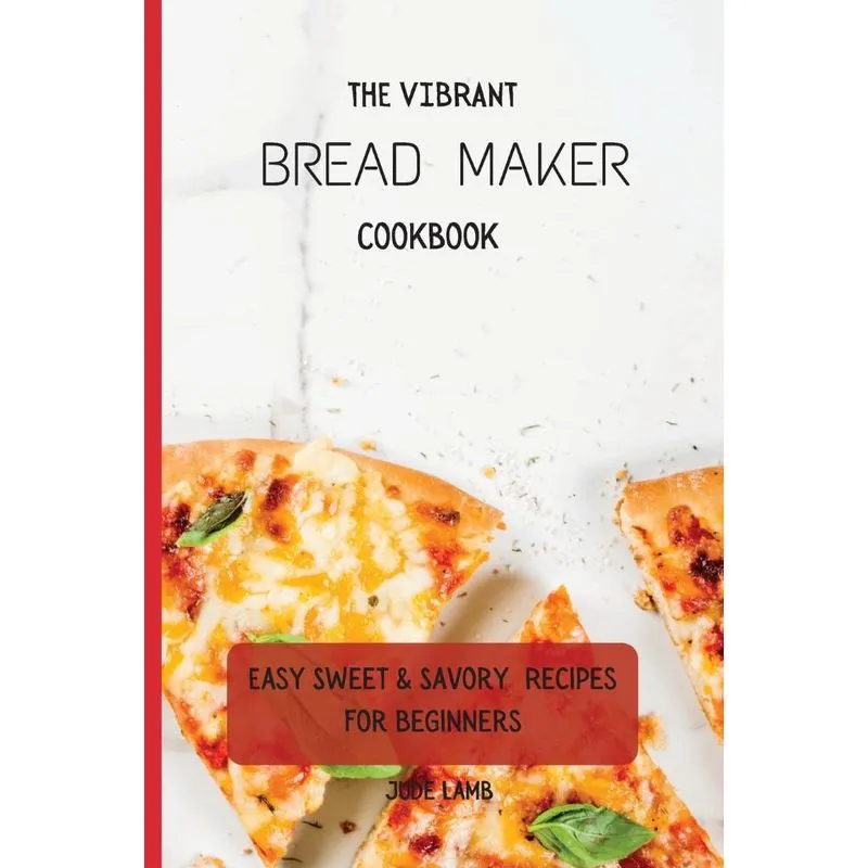 The Vibrant Bread Maker Cookbook
