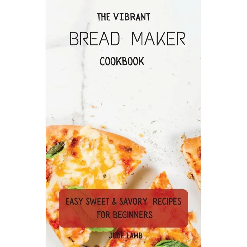 The Vibrant Bread Maker Cookbook